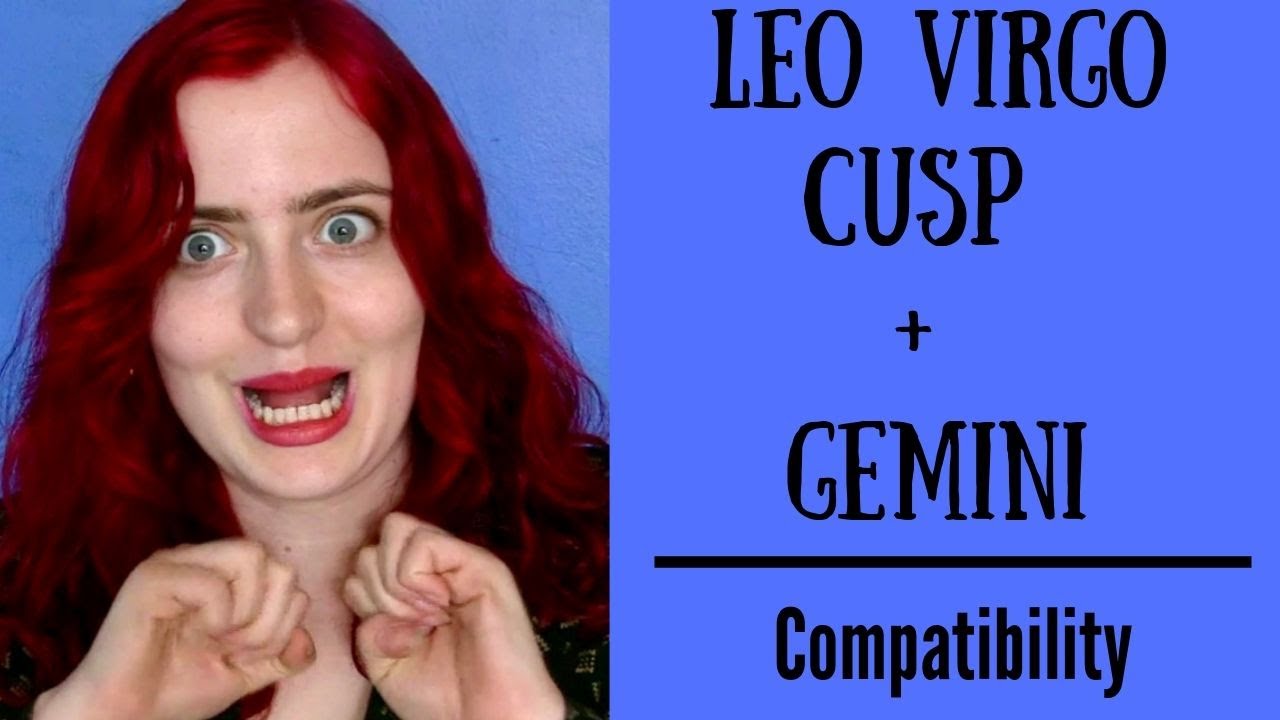 Leo Virgo Cusp + Gemini - COMPATIBILITY