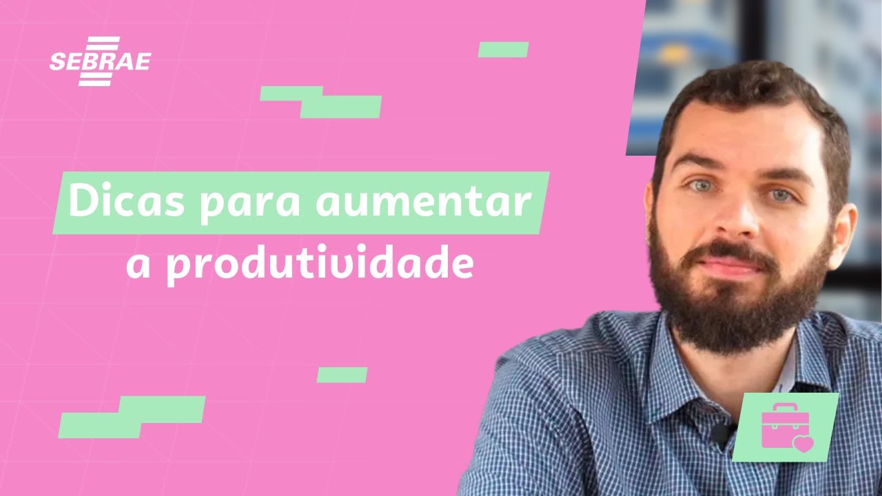 Como aumentar a minha produtividade - Aprenda com o SEBRAE
