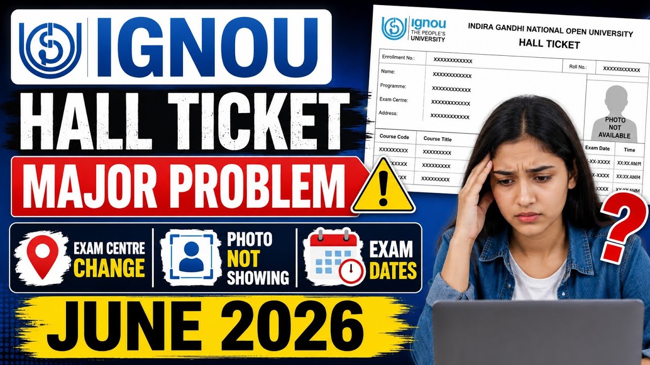 IGNOU Hall Ticket Major Problem June 2026 (Exam Centre Change, Photo not showing, Exam Dates)