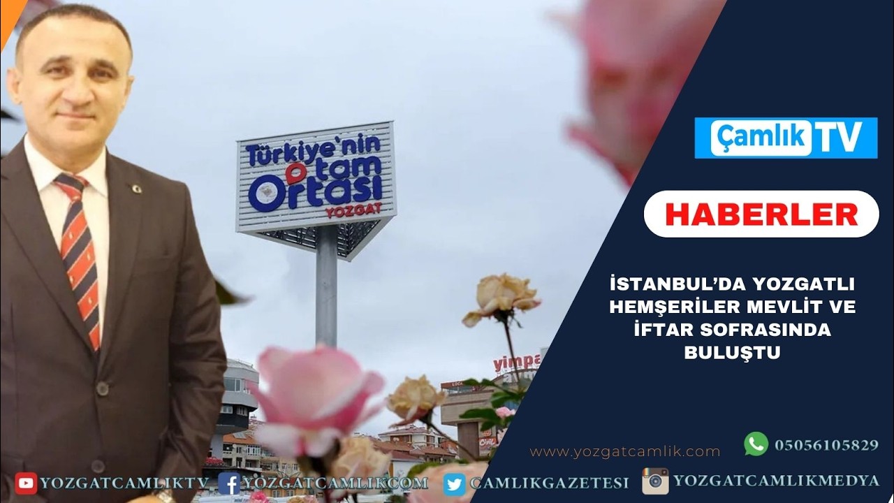İstanbul’da Yozgatlı Hemşeriler Mevlit ve İftar Sofrasında Buluştu