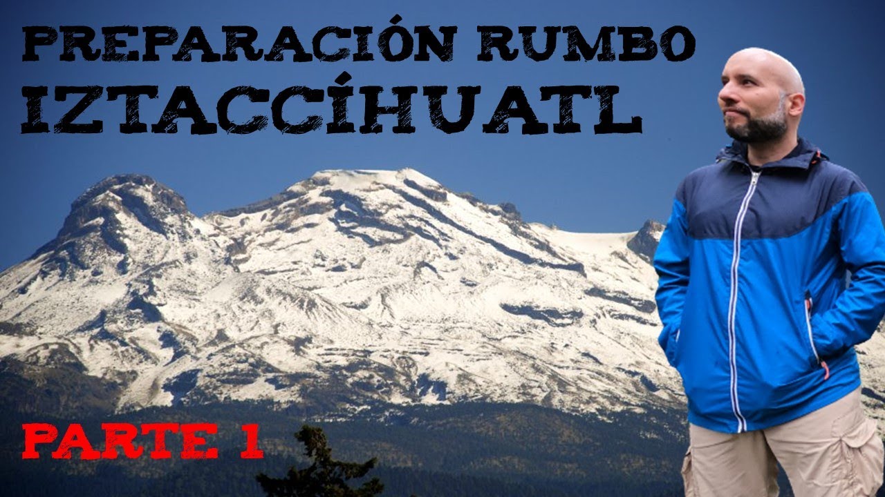 Rumbo al Iztaccíhuatl - Preparación para Alta Montaña - PRIMERA PARTE