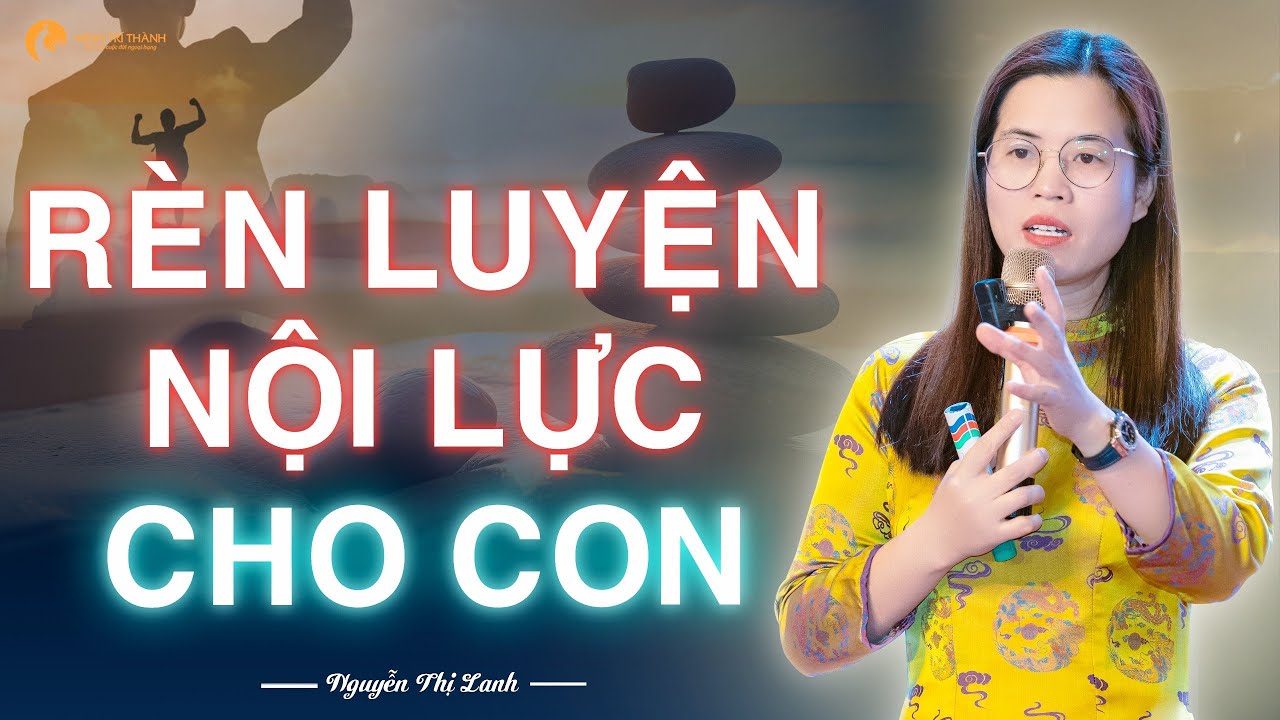 R&egrave;n luyện nội lực cho con - N&oacute;i 3 c&acirc;u n&agrave;y con Tự Tin chinh phục mọi mục ti&ecirc;u | Nguyễn Thị Lanh