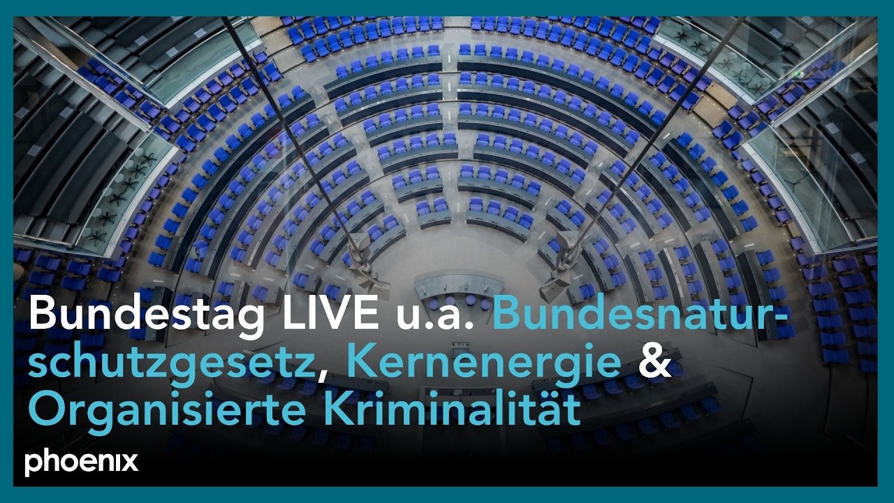 Bundestag LIVE: u.a. Bundesnaturschutzgesetz, Kernenergie, Organisierte Kriminalität