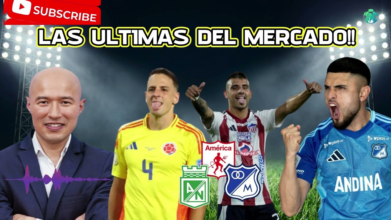 🚨ÚLTIMOS FICHAJES! AMÉRICA VS CALI X 9, NACIONAL OFICIALIZA, JUNIOR VENDE Y REEMPLAZA, MILLOS SUMA