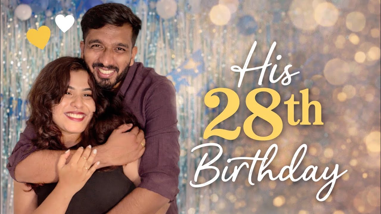 How We Celebrated His 28th Birthday | Couple Vlog. 