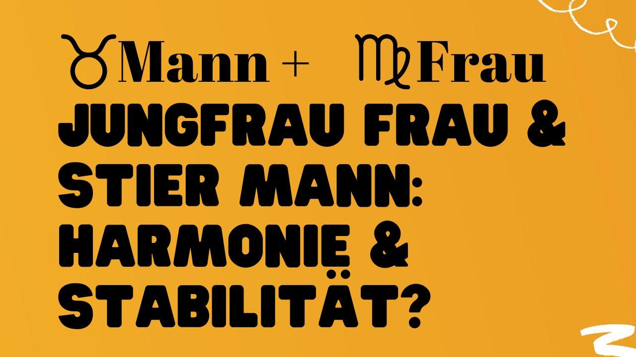 Jungfrau Frau und Stier Mann : Harmonie und Stabilität!
