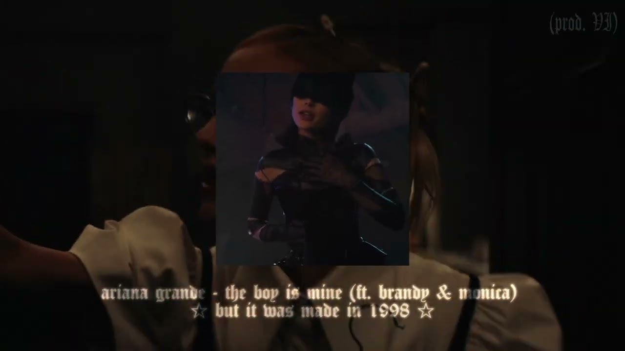 ariana grande - the boy is mine w/ brandy & monica (if it was made in 1998) ♡