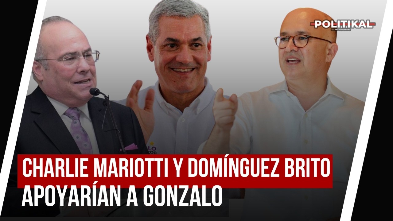 CHARLIE MARIOTTI Y DOMÍNGUEZ BRITO APOYARÍAN A GONZALO EN SU ASPIRACIÓN A LA PRESIDENCIA