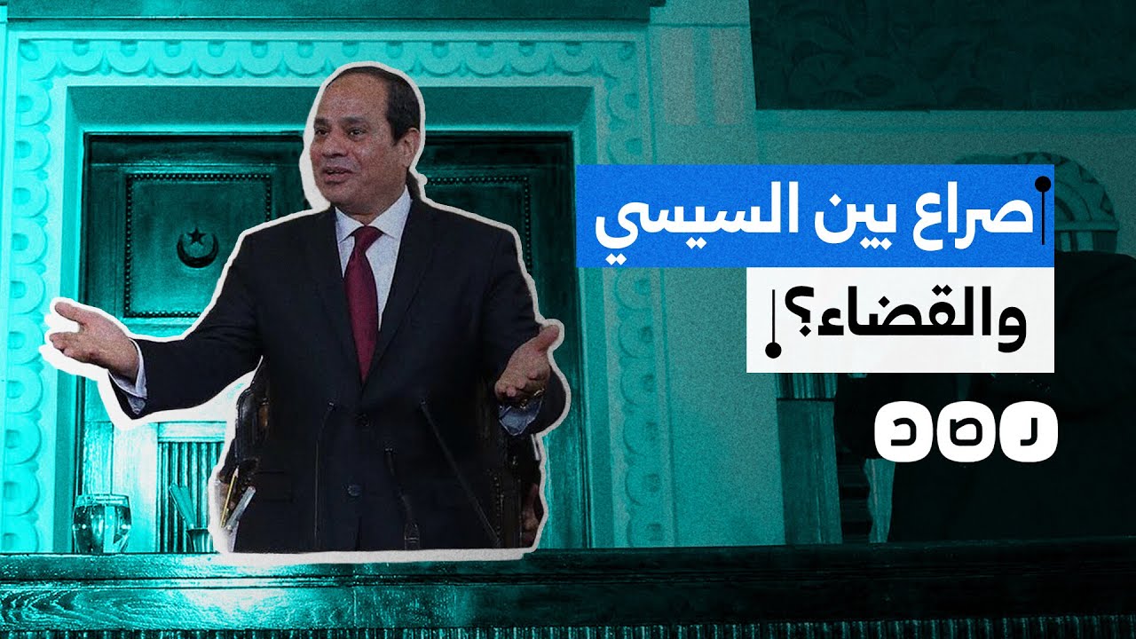 ما حقيقة الصراع بين السيسي والقضاء؟