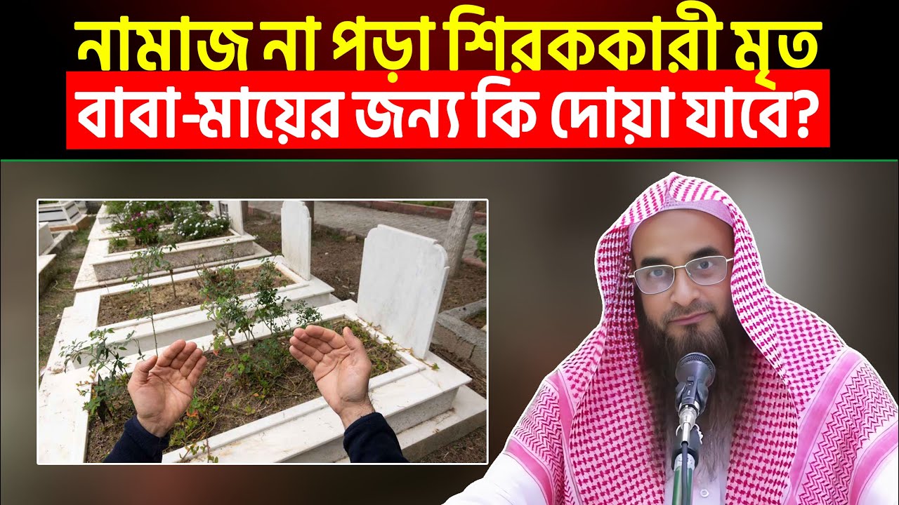নামাজ না পড়া শিরককারী মৃত বাবা মায়ের জন্য কি দোয়া যাবে? Sheikh Motiur Rahman Madani
