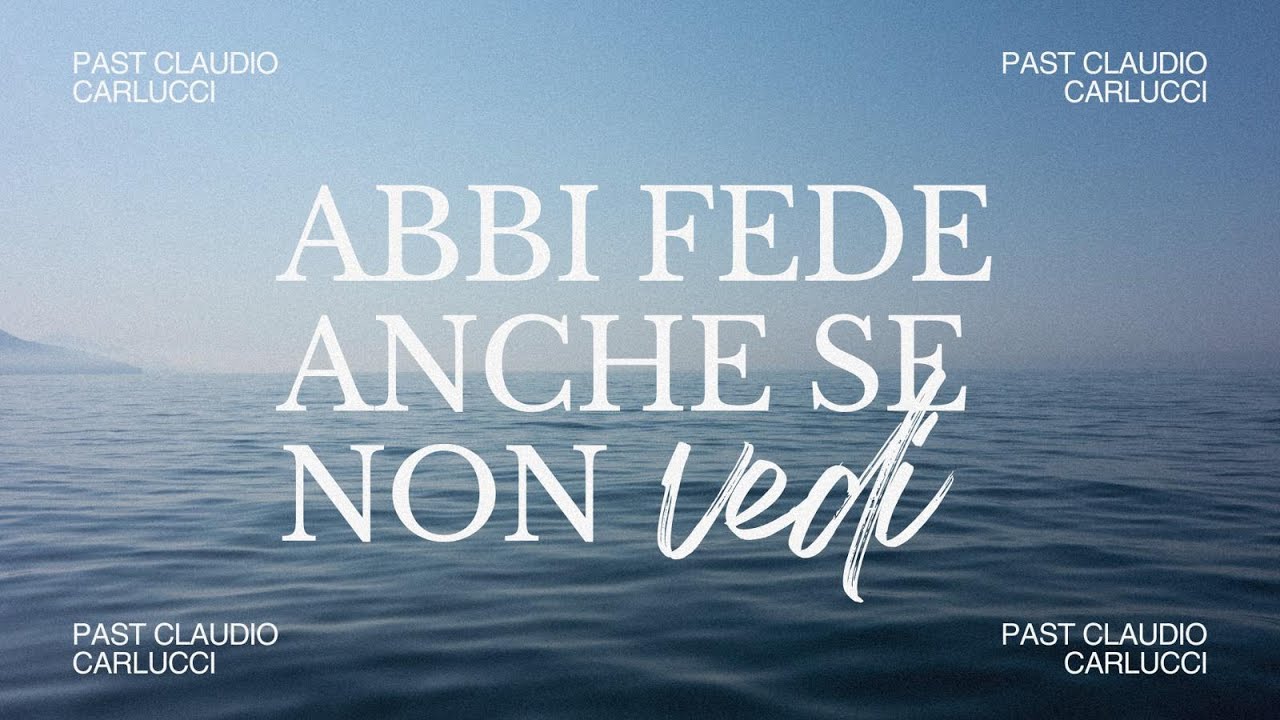 Abbi fede anche se non vedi! Past. Claudio Carlucci