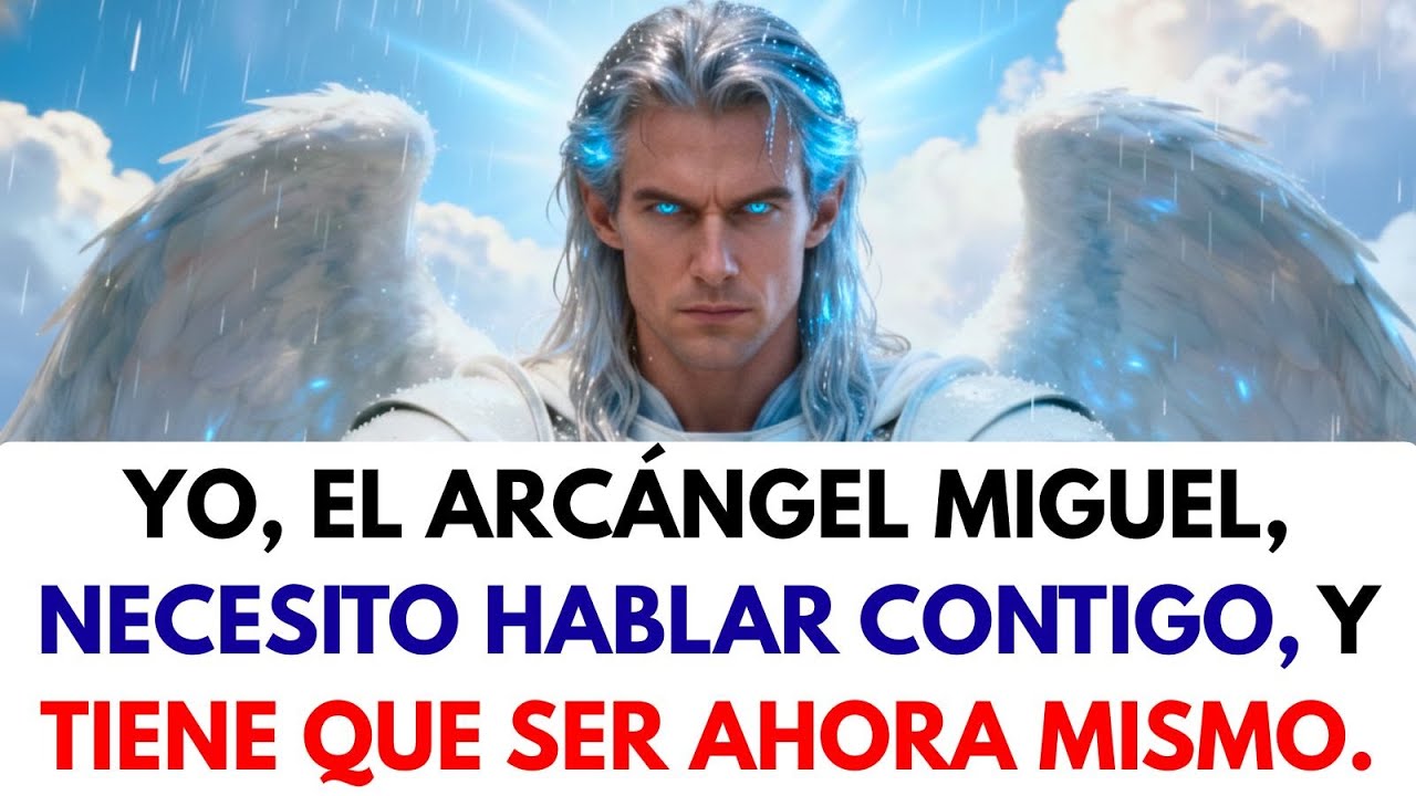 Yo, el Arcángel Miguel, necesito hablar contigo, y tiene que ser ahora mismo.