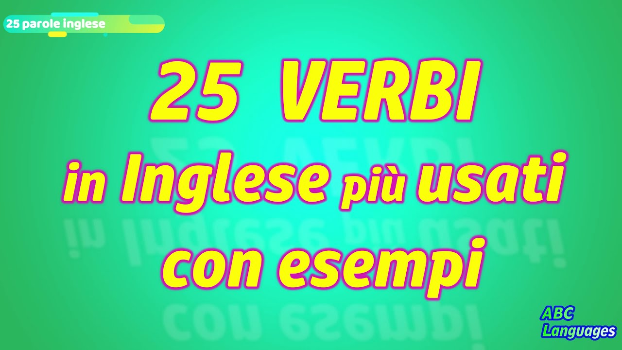 25 VERBI IN INGLESE PIU' USATE CON ESEMPI PER PRINCIPIANTI