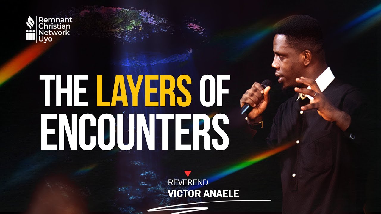 THE LAYERS OF ENCOUNTERS - REV VICTOR ANAELE