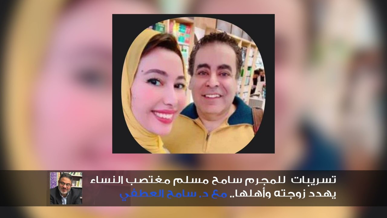 تسريبات  للمجرم سامح مسلم مغتصب النساء يهدد زوجته وأهله.. مع د. سامح العطفي