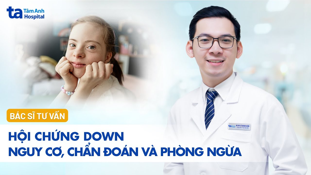 Hội chứng Down - Nguy cơ, chẩn đoán và phòng ngừa | Bệnh viện Đa khoa Tâm Anh