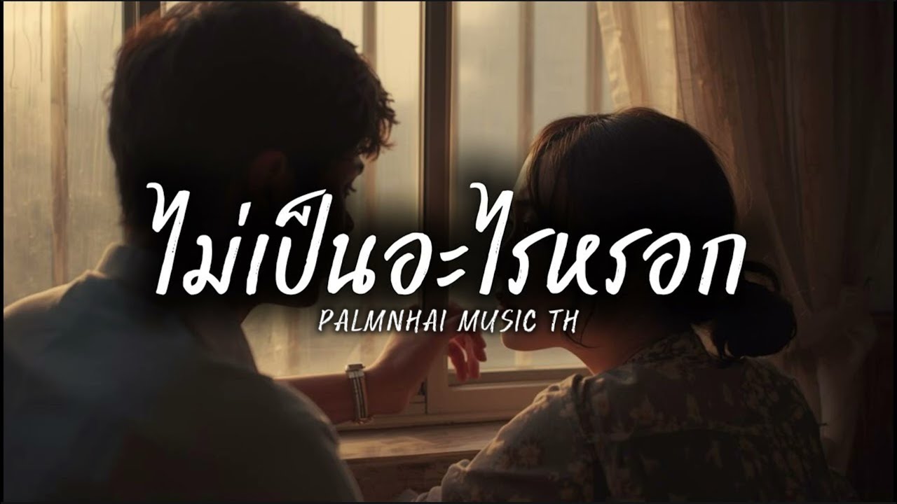 ไม่เป็นอะไรหรอก|PALMNHAI MUSIC TH