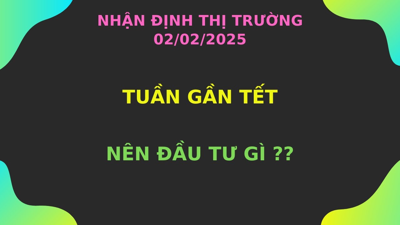Nhận định thị trường: 02/02 Tuần gần tết - Nên đầu tư gì ??