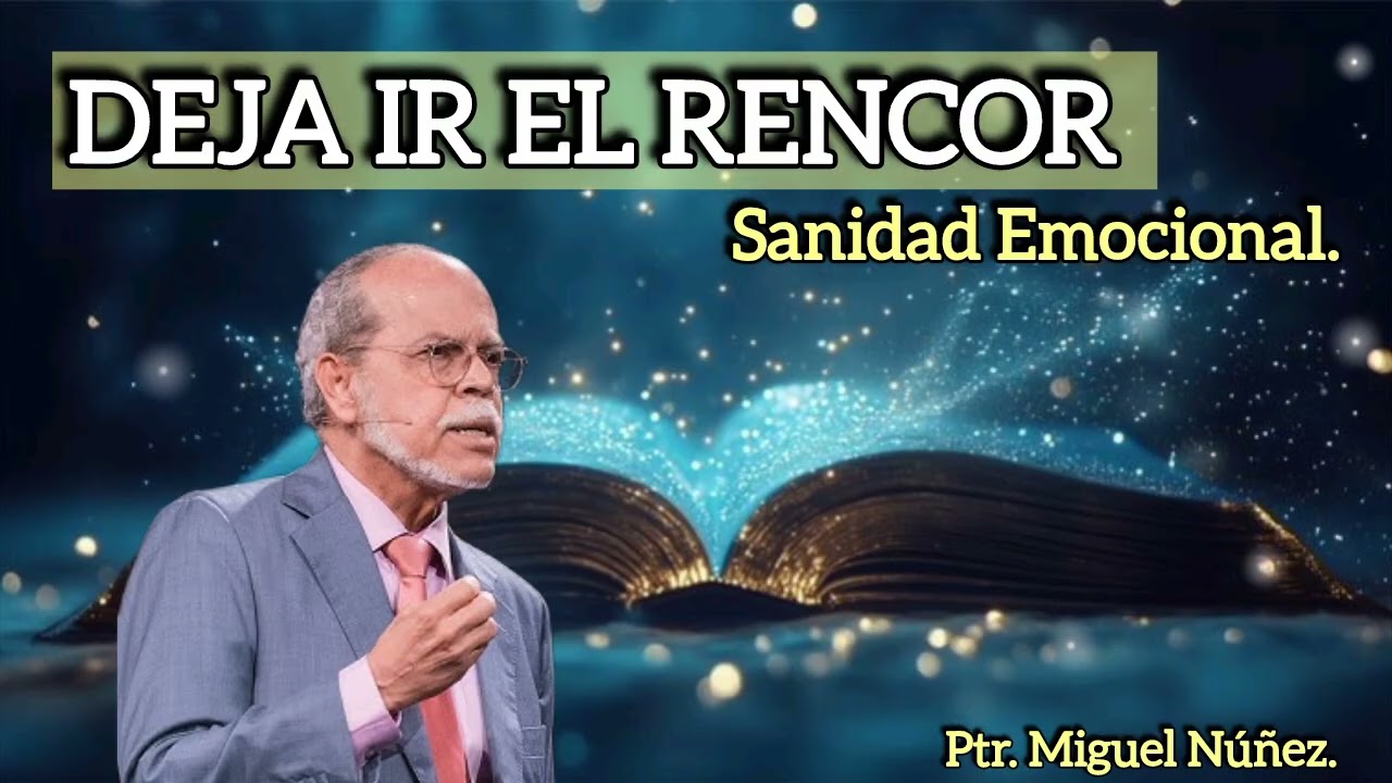 DEJA IR EL RENCOR; Sanidad Emocional | MIGUEL NÚÑEZ