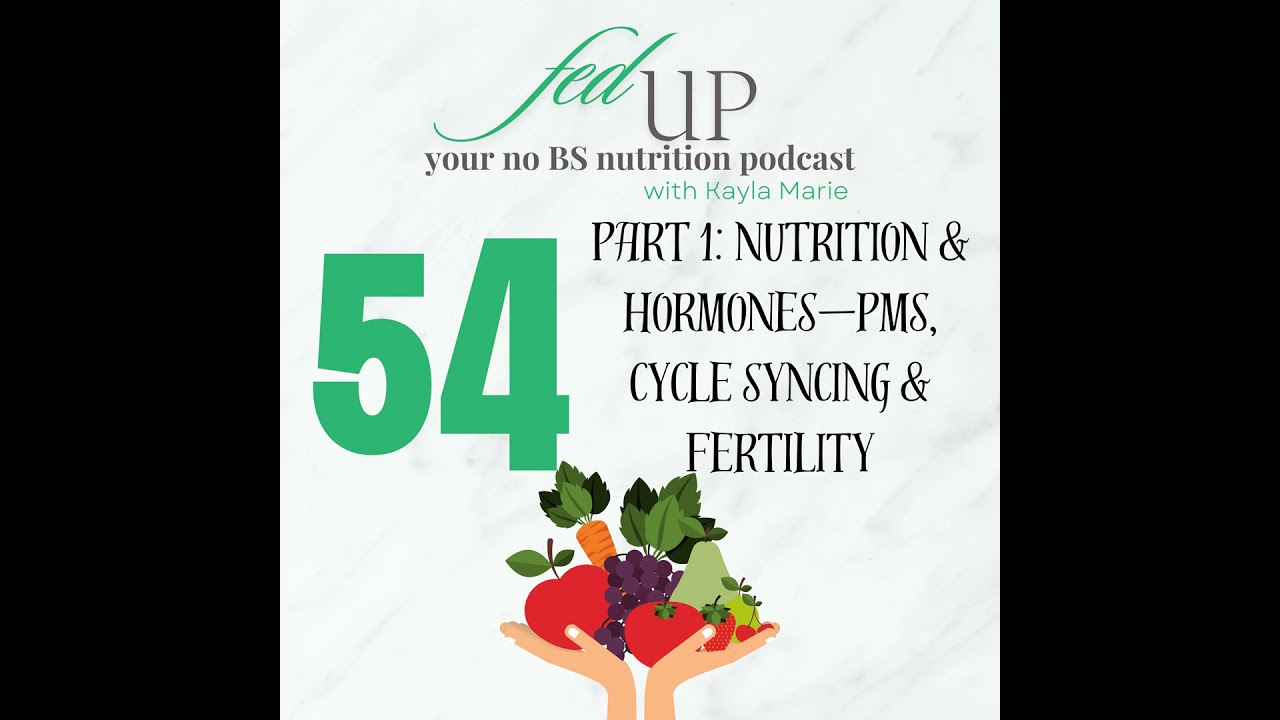 54: Part 1 Nutrition & Hormones: PMS, Cycle Syncing & Fertility
