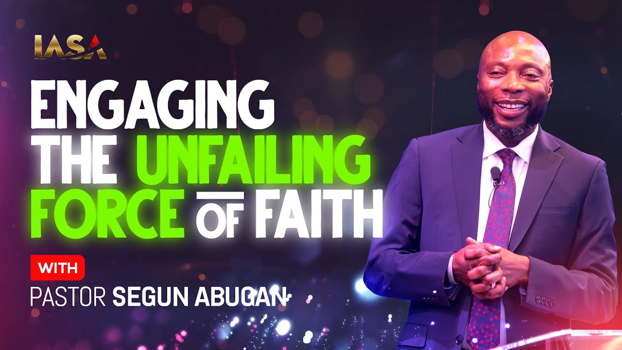 ENGAGING THE UNFAILING FORCE OF FAITH (PART 1) // PASTOR SEGUN ABUGAN