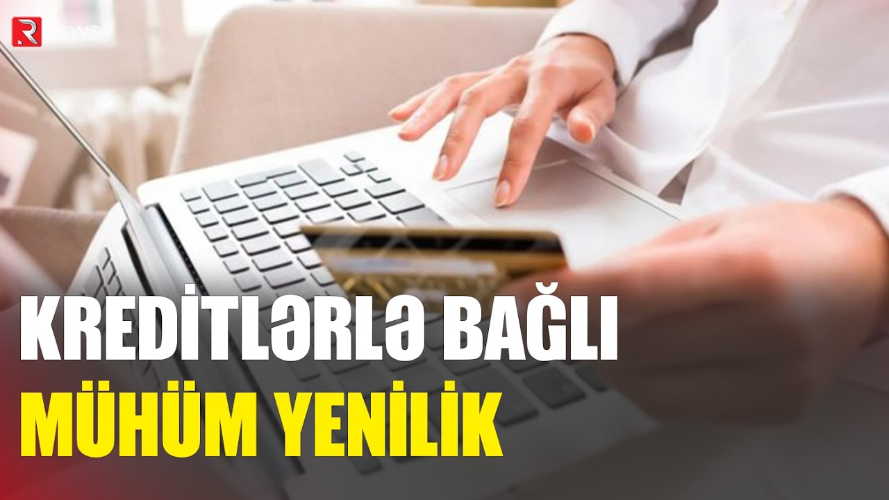Kreditlərlə bağlı MÜHÜM YENİLİK olacaq - RTV
