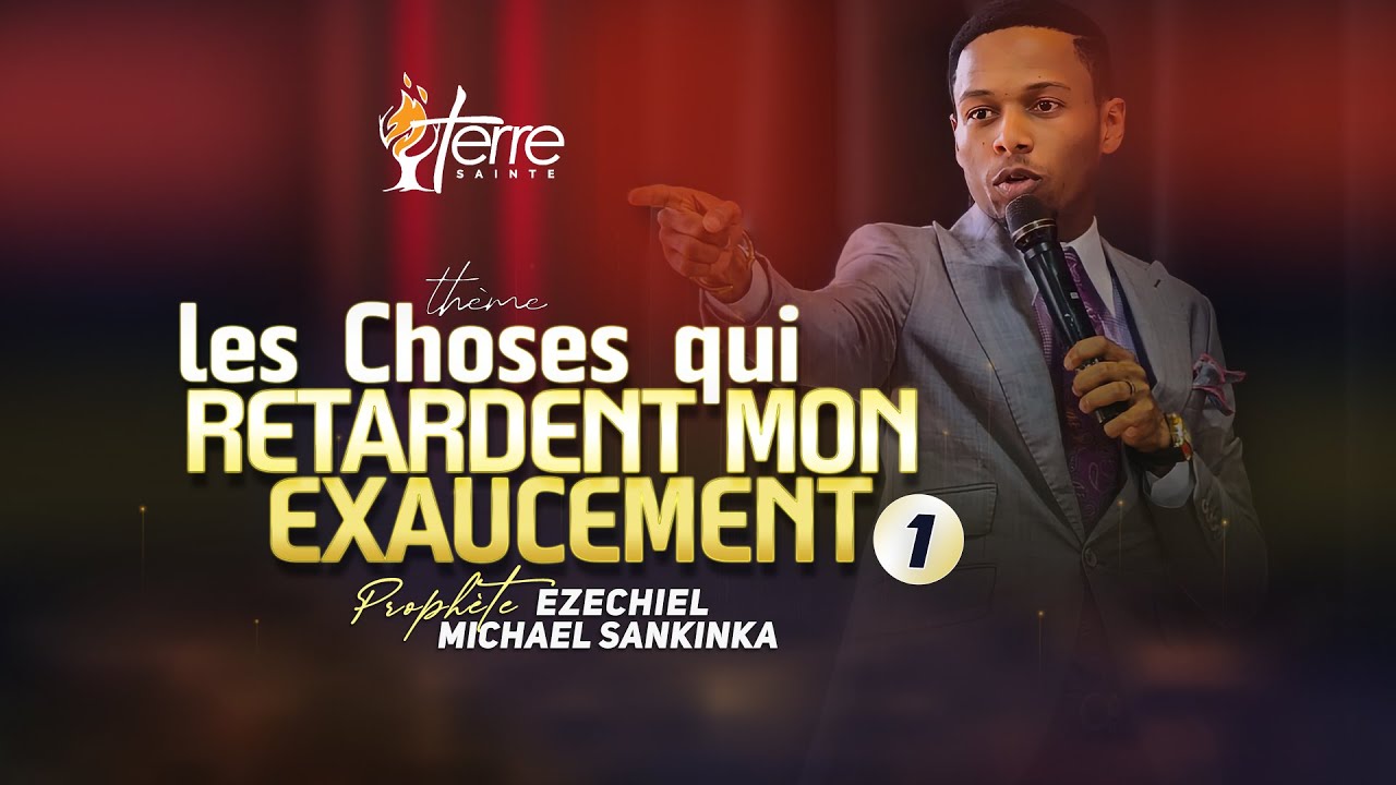 LES CHOSES QUI RETARDENT MON EXAUCEMENT (Partie 1) - Prophète EZECHIEL MICHAEL SANKINKA