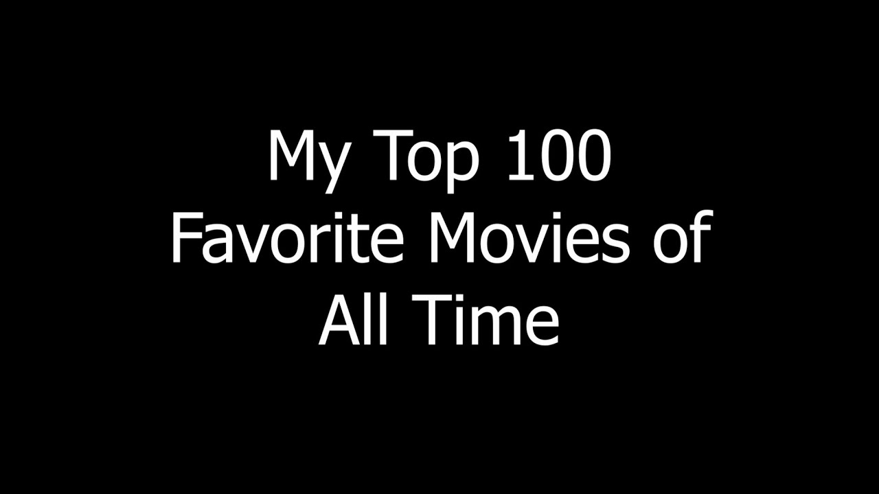 My Top 100 Favorite Movies of All Time (Re-Uploaded)