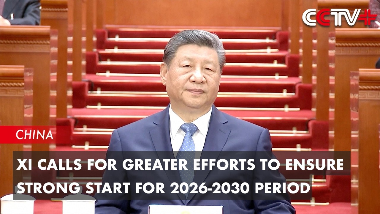 Xi Calls for Greater Efforts to Ensure Strong Start for 2026-2030 Period
