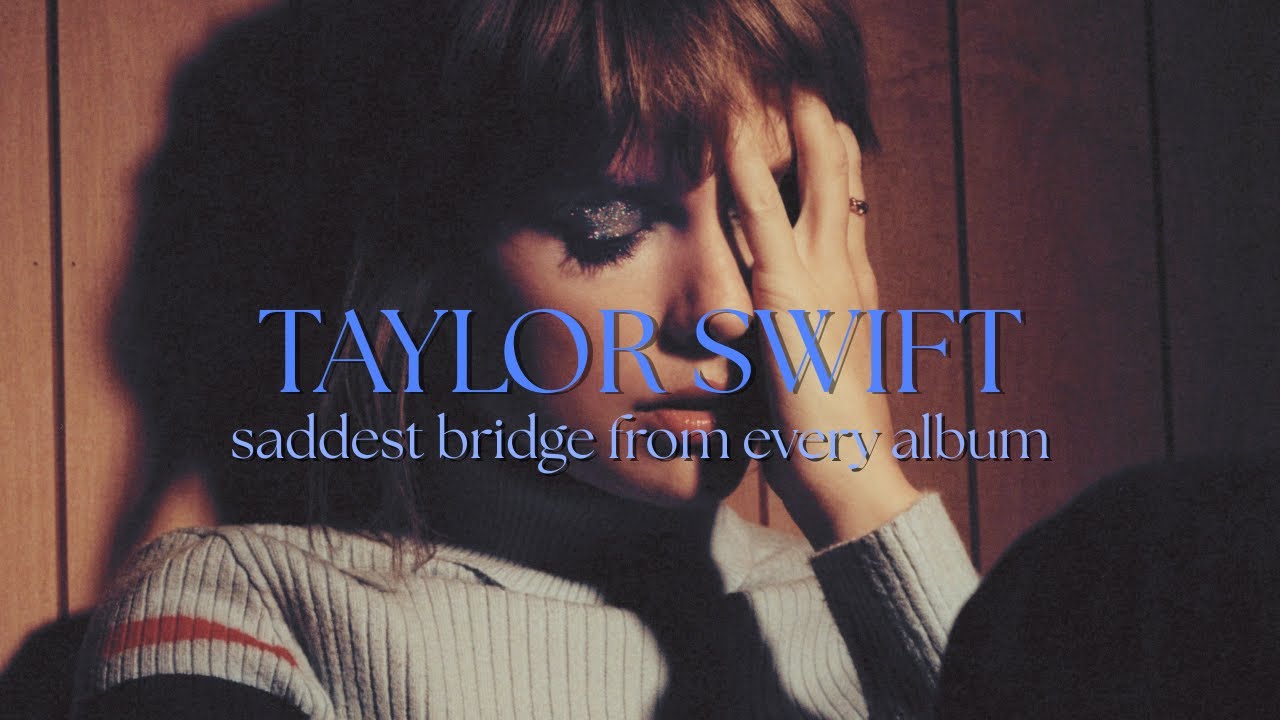 the saddest bridge from each taylor swift album