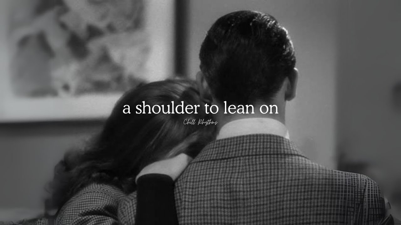 a shoulder to lean on [playlist] - Chill Rhythms