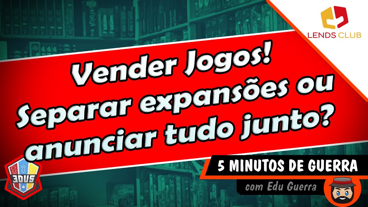Vender Jogos! Separar expansões ou anunciar tudo junto? - 5 Minutos de Guerra