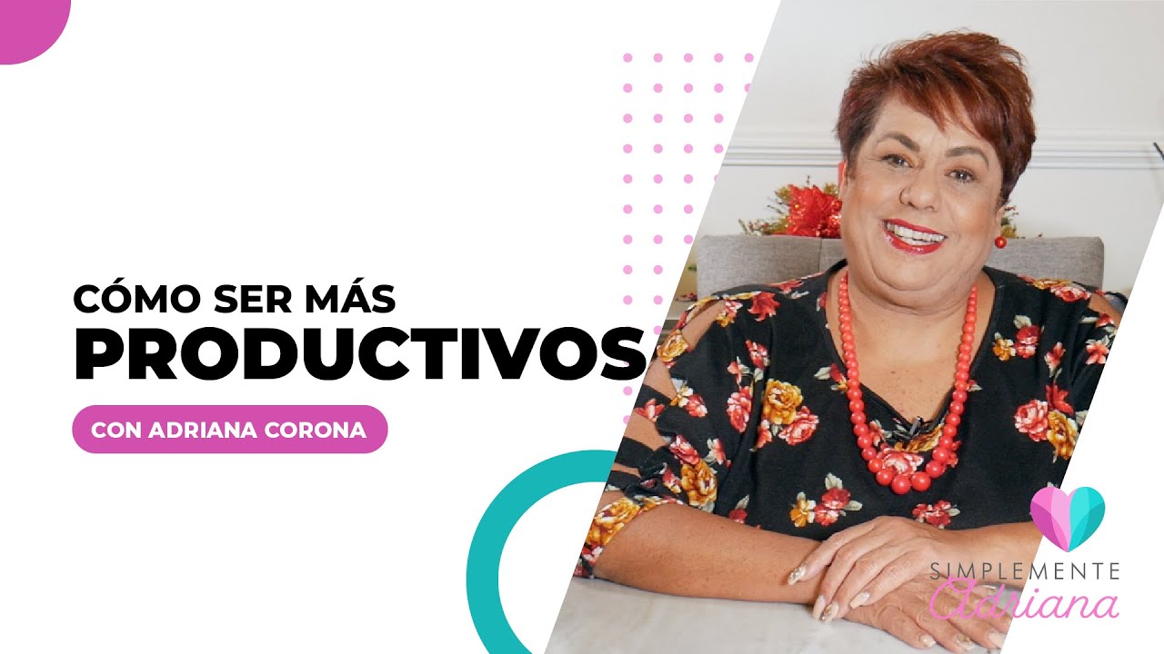 Cómo ser más productivos - Adriana Corona Gil