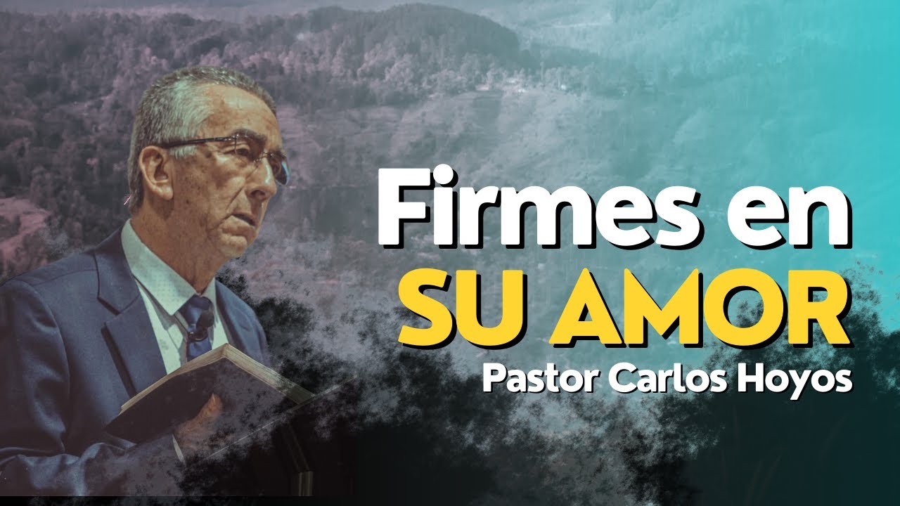 Firmes en su amor - Pastor Carlos Hoyos.
