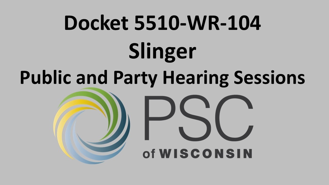 Docket 5510-WR-104 Slinger Public and Party Hearing Sessions