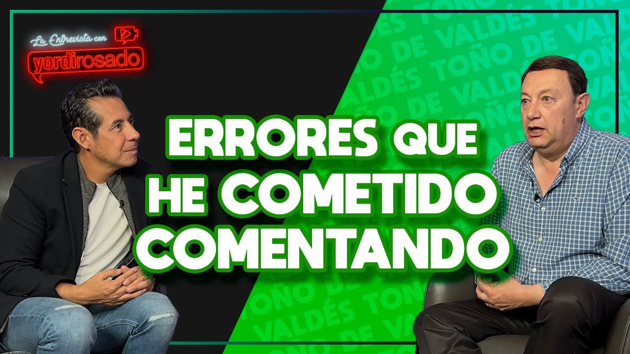 Errores que he cometido comentando | Toño de Valdés | La entrevista con Yordi Rosado