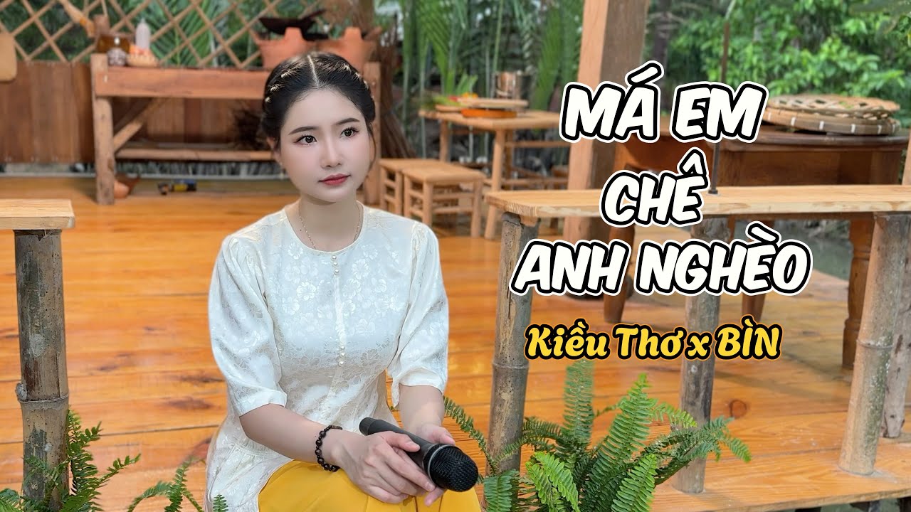 MÁ EM CHÊ ANH NGHÈO - KIỀU THƠ X BÌN | Anh xoè đôi bàn tay trắng...
