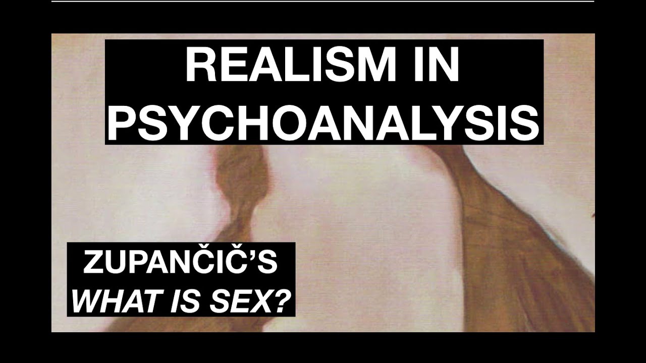REALISM IN PSYCHOANALYSIS. Alenka Zupančič's What Is Sex?: Object-Disoriented Ontology Pt. 1