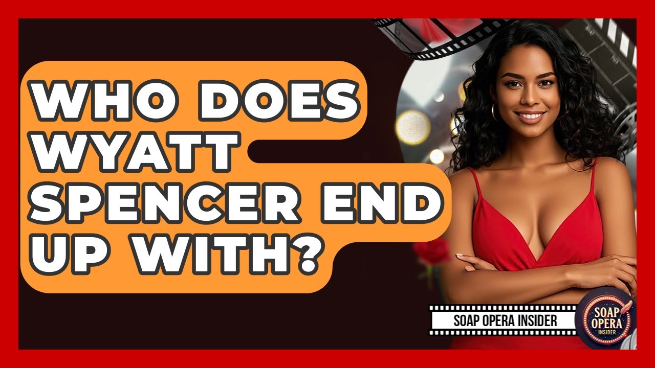 Who Does Wyatt Spencer End Up With? - Soap Opera Insider