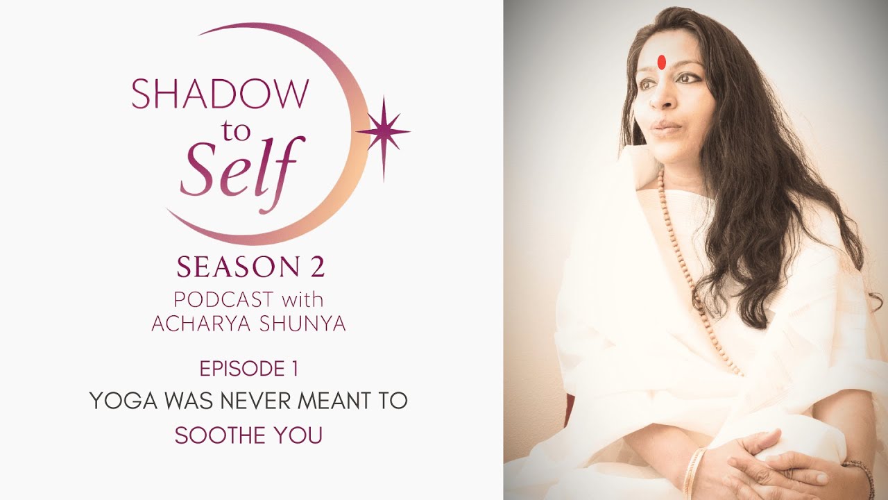 🔥Yoga Was Never Meant to Soothe You🔥Shadow to Self Season 2  with Acharya Shunya | Episode 1