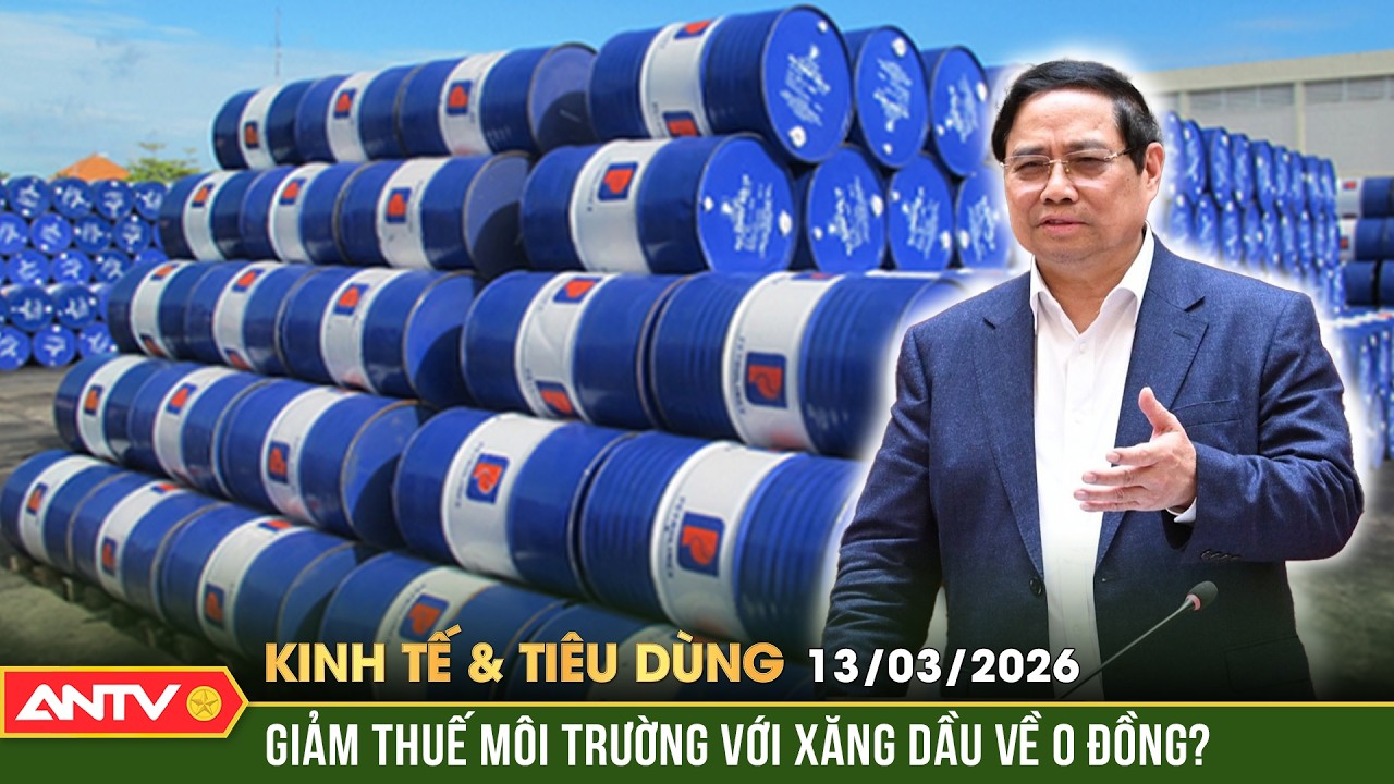 Bản tin kinh tế và tiêu dùng ngày 13/3: Xem xét giảm thuế môi trường với xăng dầu về 0 đồng