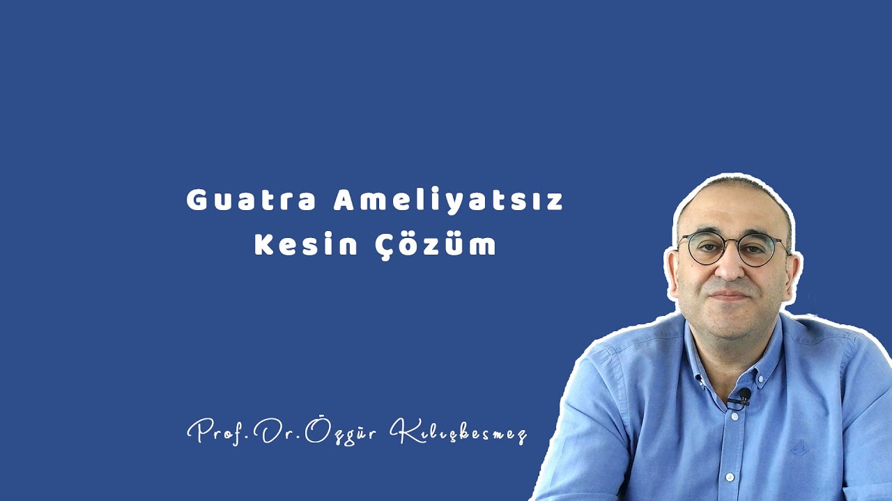 GUATRA AMELİYATSIZ KESİN ÇÖZÜM - Prof. Dr. Özgür Kılıçkesmez