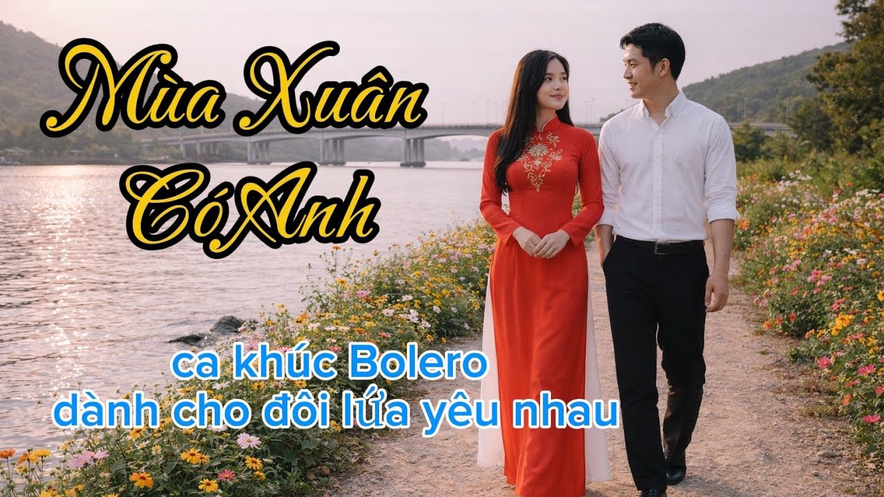 Nhạc xuân trữ tình mới nhất 2026, ngọt ngào sâu lắng dành cho đôi lứa đang yêu