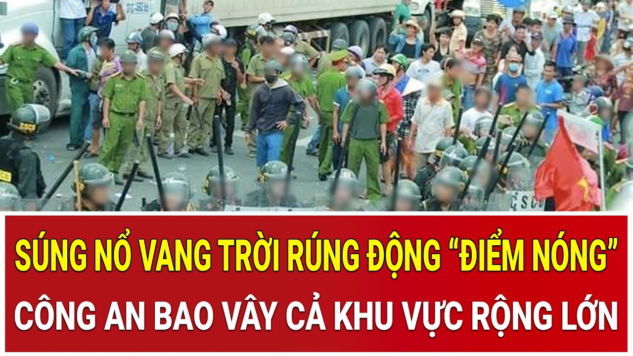 Bản tin sáng 19/3: Súng nổ vang trời rúng động “điểm nóng”, công an bao vây cả khu vực rộng lớn