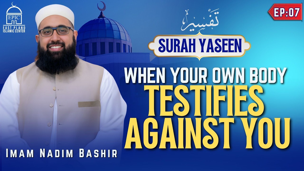 When Your Own Body Testifies Against You | Tafseer Surah Yaseen | EP 07 | Imam Nadim Bashir