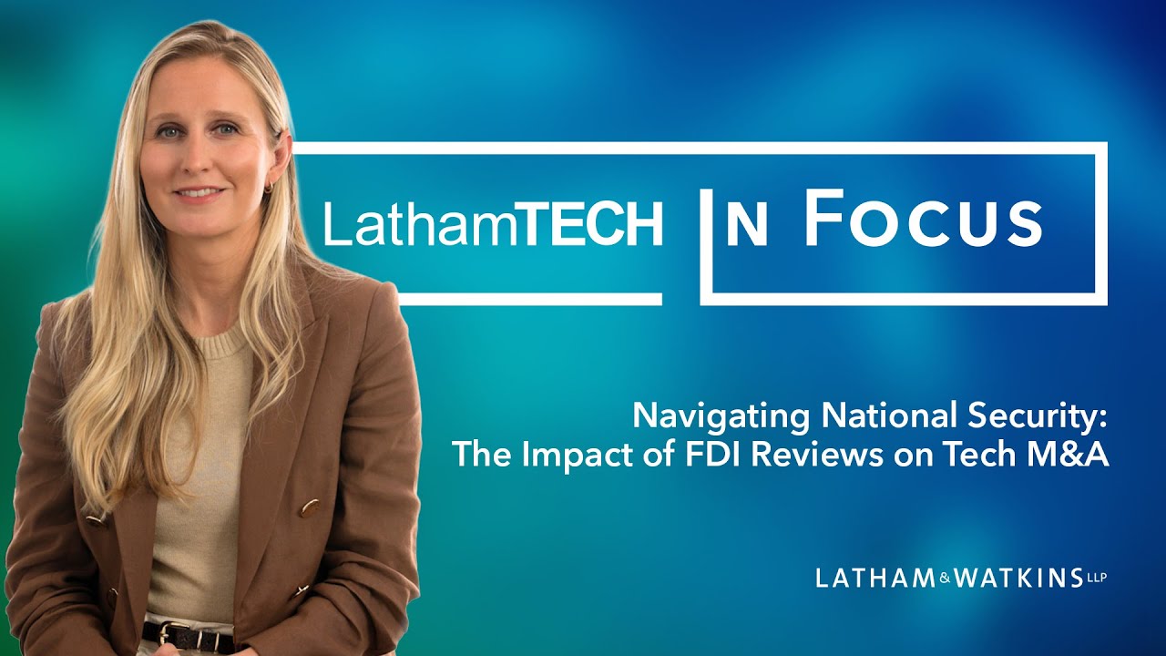 LathamTECH in Focus: Navigating National Security: The Impact of FDI Reviews on Tech M&A