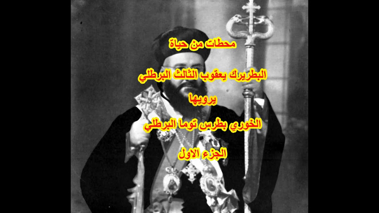 محطات من حياة البطريرك يعقوب الثالث البرطلي يرويها الخوري بطرس توما البرطلي