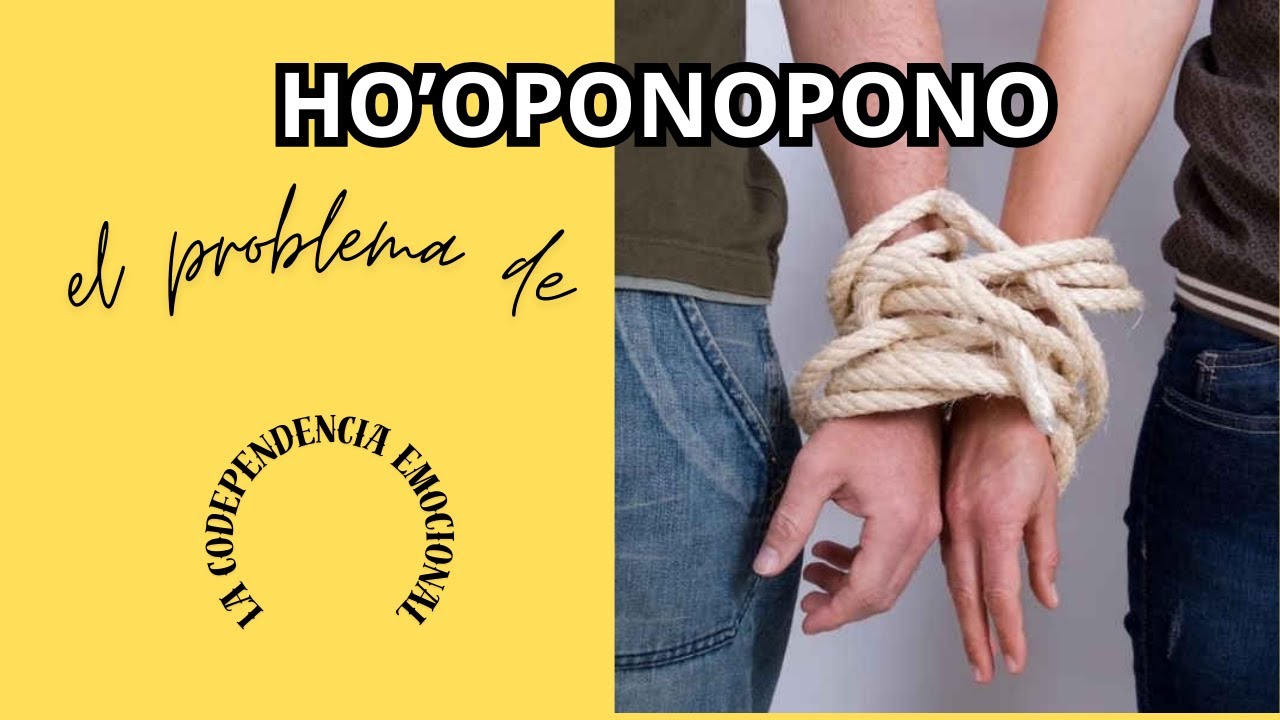 HO'OPONOPONO EL PROBLEMA DE LA CODEPENDENCIA EMOCIONAL