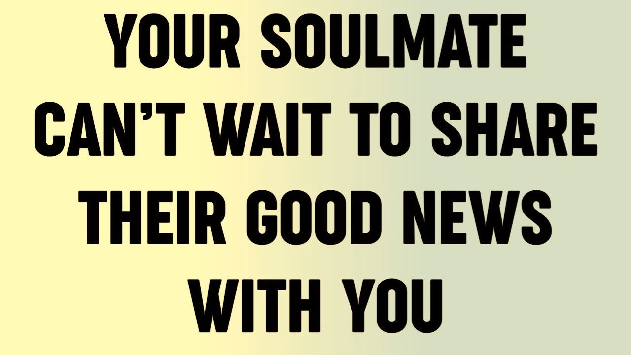 Your Soulmate Can’t Wait to Share Their GOOD NEWS With You