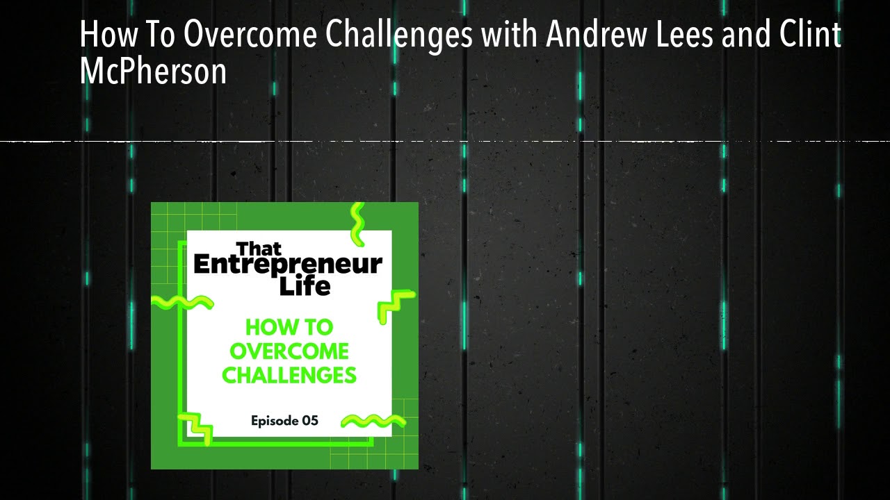 Episode 5 - How To Overcome Challenges with Andrew Lees and Clint McPherson
